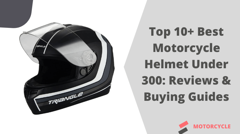 Top 10+ Best Motorcycle Helmet Under 300: Reviews & Buying Guides